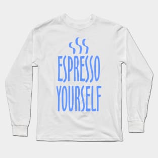 Espresso Yourself Long Sleeve T-Shirt